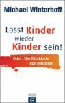 Lasst Kinder wieder Kinder sein! - Oder: Die Rückkehr zur Intuition