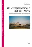 Religionspädagogik der Hoffnung Grundlinien religiöser Bildung in der Spätmoderne