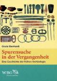 Spurensuche in der Vergangenheit Eine Geschichte der frühen Archäologie