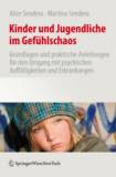 Kinder und Jugendliche im Gefühlschaos Grundlagen und praktische Anleitungen für den Umgang mit psychischen Auffälligkeiten und Erkrankungen