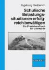 Schulische Belastungssituationen erfolgreich bewältigen Ein Praxishandbuch für Lehrkräfte