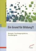 Ein Grund für Bildung?! Konzepte, Forschungsergebnisse, Praxisbeispiele