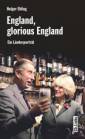 England, glorious England Ein Länderporträt. Alltag, Kultur und Geschichte des ebenso liebenswürdigen wie seltsamen Inselvolks