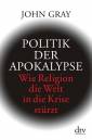 Politik der Apokalypse Wie Religion die Welt in die Krise stürzt