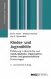 Kinder- und Jugendhilfe  Einführung in Geschichte und Handlungsfelder, Organisationsformen und gesellschaftliche Problemlagen