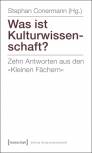 Was ist Kulturwissenschaft? Zehn Antworten aus den »Kleinen Fächern«