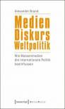 Medien – Diskurs – Weltpolitik Wie Massenmedien die internationale Politik beeinflussen