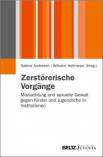 Zerstörerische Vorgänge Missachtung und sexuelle Gewalt gegen Kinder und Jugendliche in Institutionen