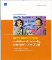 Kunst unterrichten: motivierend, lebendig, methodisch vielfältig! - - differenzierte Bausteine- sofort einsetzbare Arbeitsmittel