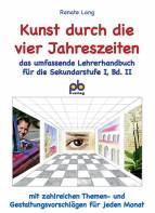 Kunst durch die vier Jahreszeiten Das umfassende Lehrerhandbuch für die Sekundarstufe I, Bd. II