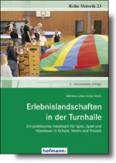 Erlebnislandschaften in der Turnhalle Ein praktisches Handbuch für Spiel, Spaß und Abenteuer in Schule, Verein und Freizeit