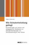 Wie Schulentwicklung gelingt Einschätzungen von Lehrern und pädagogischen Mitarbeitern zu Gelingensbedingungen von Schulentwicklung an ihrer Schule
