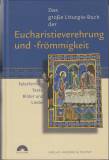 Das große Liturgie-Buch der Eucharistieverehrung und -frömmigkeit Feierformen, Texte, Bilder und Lieder