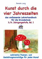 Kunst durch die vier Jahreszeiten 3./4. Jahrgangsstufe:  das umfassende Lehrerhandbuch für die Grundschule Band I