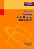 Einführung in die Theologie Martin Luthers 