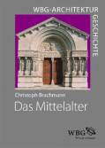 WBG Architekturgeschichte: Das Mittelalter (800-1450) Klöster – Kathedralen – Burgen