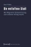 Die weltoffene Stadt Wie Migration Globalisierung zum urbanen Alltag macht