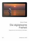 Die digitalisierte Freiheit Morgenröte einer technokratischen Ersatzreligion