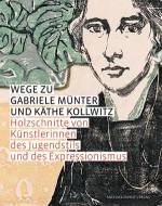 Wege zu Gabriele Münter und Käthe Kollwitz Holzschnitte von Künstlerinnen des Jugendstils und des Expressionismus