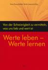 Werte leben - Werte lernen Von der Schwierigkeit zu vermitteln, was uns lieb und wert ist