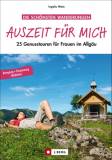 Auszeit für mich 25 Genusstouren für Frauen im Allgäu - Bewegung, Entspannung, Meditation