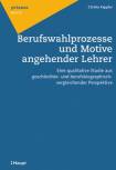 Berufswahlprozesse und Motive angehender Lehrer Eine qualitative Studie aus geschlechter- und berufsbiographisch-vergleichender Perspektive