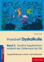 Praxisheft Dyskalkulie - Band 2: Serafine Seepferdchen entdeckt den Zahlenraum bis 100 