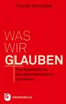 Was wir glauben Das Apostolische Glaubensbekenntnis verstehen