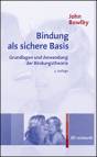 Bindung als sichere Basis Grundlagen und Anwendung der Bindungstheorie