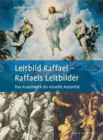 Leitbild Raffael – Raffaels Leitbilder Das Kunstwerk als visuelle Autorität