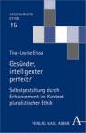 Gesünder, intelligenter, perfekt?  Selbstgestaltung durch Enhancement im Kontext pluralistischer Ethik