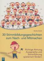 30 Stimmbildungsgeschichten zum Nach- und Mitmachen  Richtige Atmung, Aussprache und Stimmführung spielerisch fördern