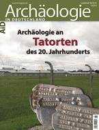 Archäologie in Deutschland: Archäologie an Tatorten des 20. Jahrhunderts Sonderheft 6/2014