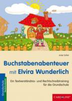 Buchstabenabenteuer mit Elvira Wunderlich Ein Textverständnis- und Rechtschreibtraining für die Grundschule