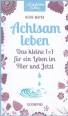 Achtsam leben  Das kleine 1 x 1 für ein Leben im Hier und Jetzt