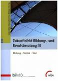 Zukunftsfeld Bildungs- und Berufsberatung III Wirkung - Nutzen - Sinn