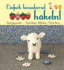 Einfach bezaubernd häkeln!: Amigurumi - Tierchen, Blüten, Törtchen ...  Amigurumi-Tierchen, Blüten, Törtchen...