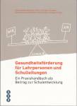 Gesundheitsförderung für Lehrpersonen und Schulleitungen  Ein Praxishandbuch für eine gute Schulentwicklung