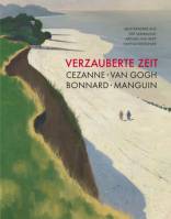 Verzauberte Zeit: Cézanne, van Gogh, Bonnard, Manguin Meisterwerke aus der Sammlung Arthur und Hedy Hahnloser-Bühler