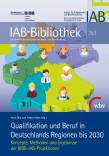 Qualifikation und Beruf in Deutschlands Regionen bis 2030 Konzepte, Methoden und Ergebnisse der BIBB-IAB-Projektionen