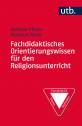 Fachdidaktisches Orientierungswissen für den Religionsunterricht Kompetenzen – Grenzen – Konkretionen