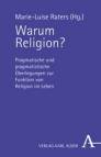 Warum Religion? Pragmatische und pragmatistische Überlegungen zur Funktion von Religion im Leben