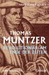 Thomas Müntzer Revolutionär am Ende der Zeiten - Eine Biographie
