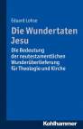 Die Wundertaten Jesu Die Bedeutung der neutestamentlichen Wunderüberlieferung für Theologie und Kirche