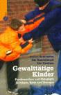 Gewalttätige Kinder Psychoanalyse und Pädagogik in Schule, Heim und Therapie