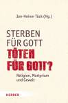 Sterben für Gott - Töten für Gott? Religion, Martyrium und Gewalt