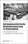 Nationalsozialistische Machtdurchsetzung in Kleinstädten Eine vergleichende Studie zu Quakenbrück und Heide/Holstein