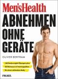 Men's Health: Abnehmen ohne Geräte 160 Bodyweight-Übungen plus 50 Workouts & Trainingspläne für einen schlanken Body