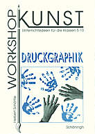Workshop Kunst  Graphik: Druckgraphik Unterrichtsideen für die Klassen 5-10