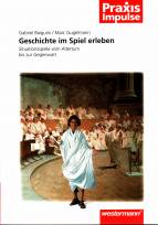 Geschichte im Spiel erleben - Situationsspiele vom Altertum bis zur Gegenwart